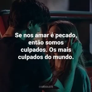 Se nos amar é pecado, então somos culpados. Os mais culpados do mundo.
