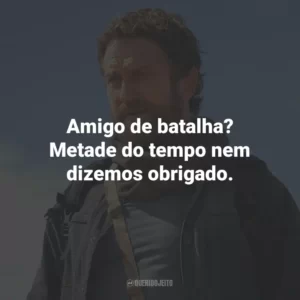 Amigo de batalha? Metade do tempo nem dizemos obrigado.