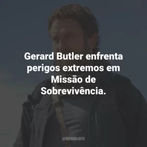 Gerard Butler enfrenta perigos extremos em Missão de Sobrevivência.