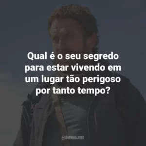Qual é o seu segredo para estar vivendo em um lugar tão perigoso por tanto tempo?