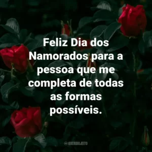 Feliz Dia dos Namorados para a pessoa que me completa de todas as formas possíveis.