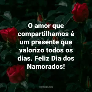 O amor que compartilhamos é um presente que valorizo todos os dias. Feliz Dia dos Namorados!