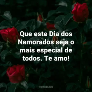 Que este Dia dos Namorados seja o mais especial de todos. Te amo!