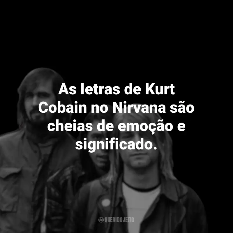 Frases da Banda Nirvana: As letras de Kurt Cobain no Nirvana são cheias de emoção e significado.