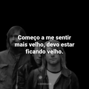 Começo a me sentir mais velho, devo estar ficando velho.