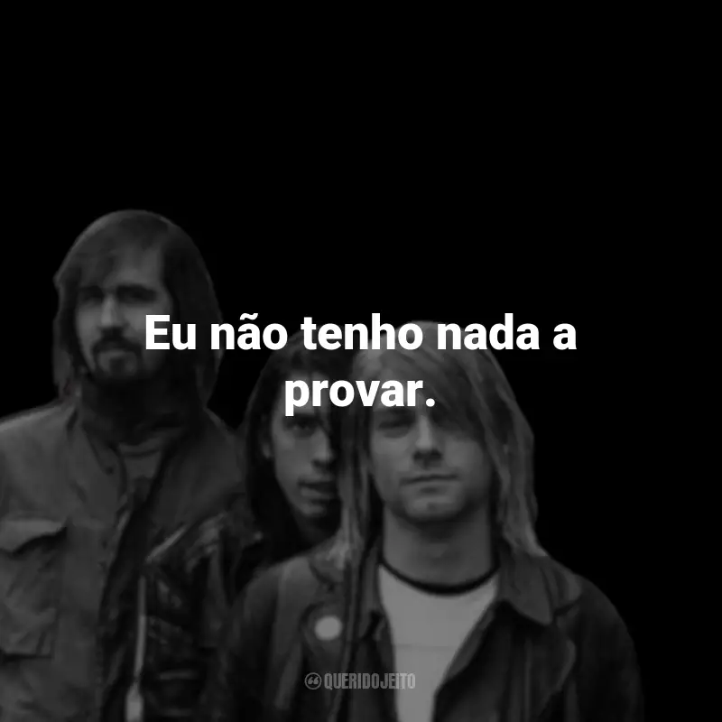 Frases da Banda Nirvana: Eu não tenho nada a provar.