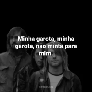 Minha garota, minha garota, não minta para mim.