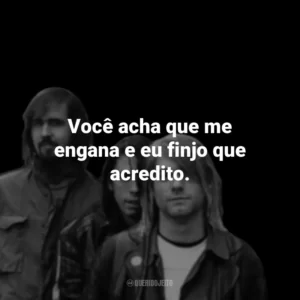 Você acha que me engana e eu finjo que acredito.