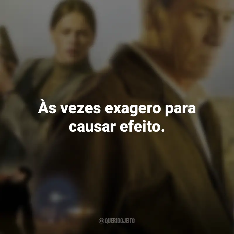 Frases do Filme No Vale das Sombras: Às vezes exagero para causar efeito.