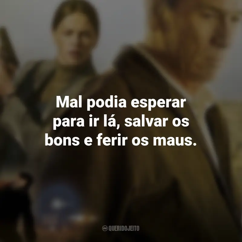 Frases do Filme No Vale das Sombras: Mal podia esperar para ir lá, salvar os bons e ferir os maus.