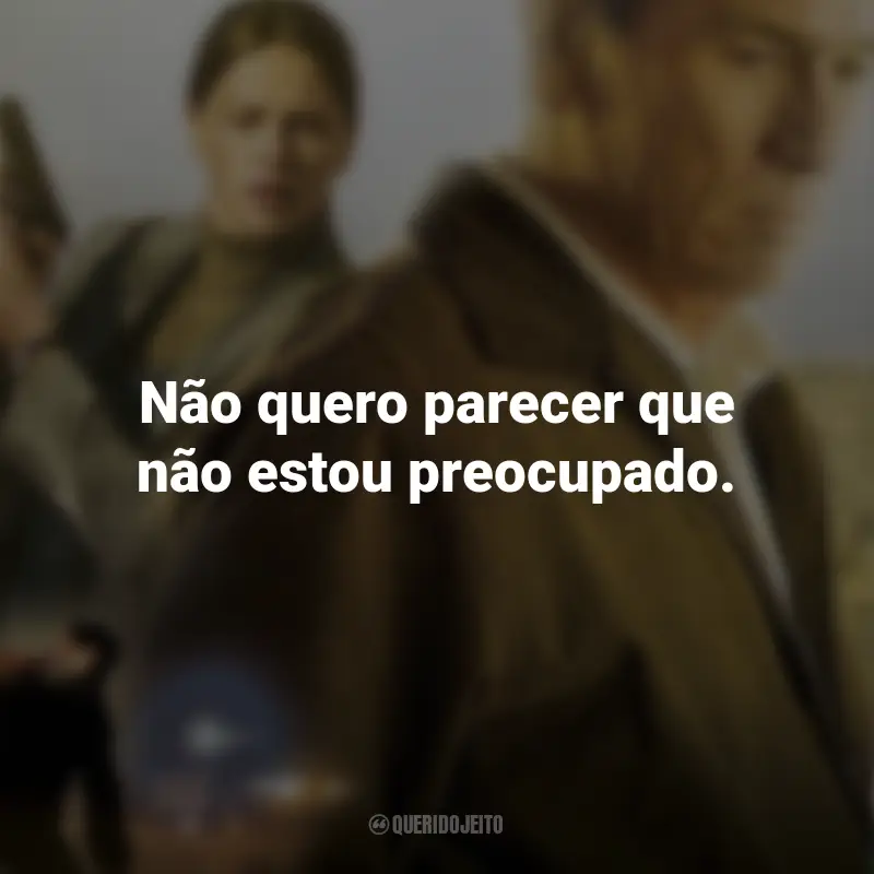 Frases do Filme No Vale das Sombras: Não quero parecer que não estou preocupado.