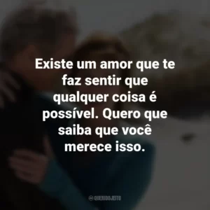 Existe um amor que te faz sentir que qualquer coisa é possível. Quero que saiba que você merece isso. Noites de Tormenta (Filme)