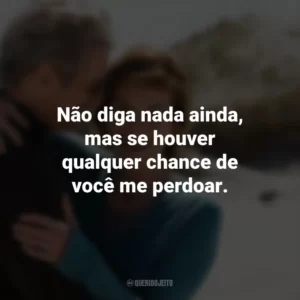 Não diga nada ainda, mas se houver qualquer chance de você me perdoar. Noites de Tormenta (Filme)