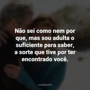 Não sei como nem por que, mas sou adulta o suficiente para saber, a sorte que tive por ter encontrado você. Noites de Tormenta (Filme)