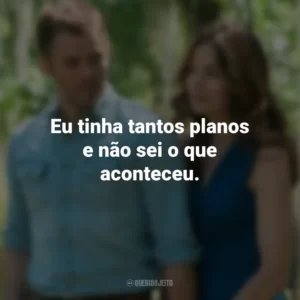 Eu tinha tantos planos e não sei o que aconteceu. O Melhor de Mim (Filme)