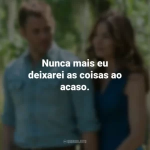 Nunca mais eu deixarei as coisas ao acaso. O Melhor de Mim (Filme)
