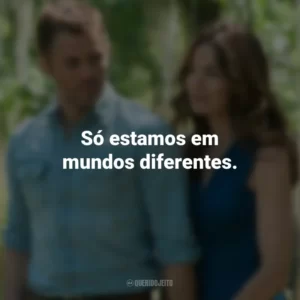 Só estamos em mundos diferentes. O Melhor de Mim (Filme)