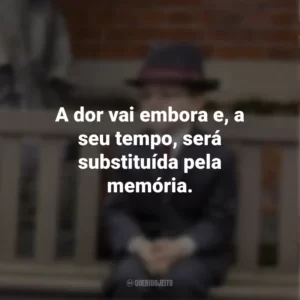A dor vai embora e, a seu tempo, será substituída pela memória. O Menino de Ouro (Filme)