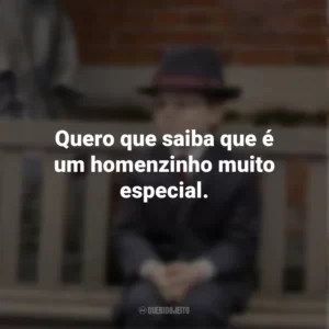 Quero que saiba que é um homenzinho muito especial. O Menino de Ouro (Filme)