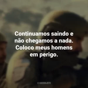 Continuamos saindo e não chegamos a nada. Coloco meus homens em perigo. O Pacto (Filme)