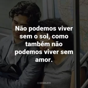 Não podemos viver sem o sol, como também não podemos viver sem amor.