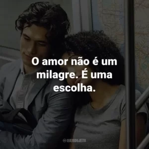 O amor não é um milagre. É uma escolha.
