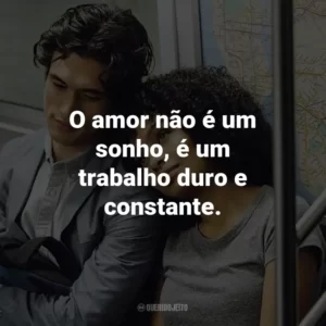 O amor não é um sonho, é um trabalho duro e constante.