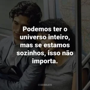 Podemos ter o universo inteiro, mas se estamos sozinhos, isso não importa.