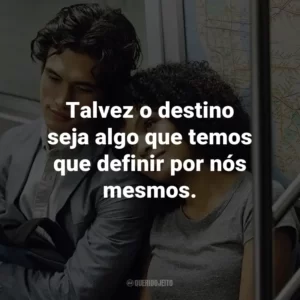 Talvez o destino seja algo que temos que definir por nós mesmos.