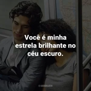 Você é minha estrela brilhante no céu escuro.