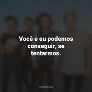 Você e eu podemos conseguir, se tentarmos.