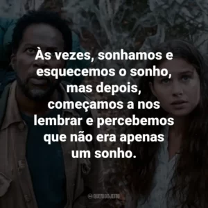Às vezes, sonhamos e esquecemos o sonho, mas depois, começamos a nos lembrar e percebemos que não era apenas um sonho.