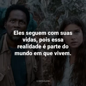 Eles seguem com suas vidas, pois essa realidade é parte do mundo em que vivem.