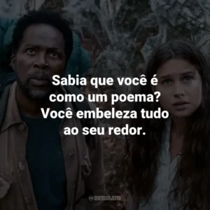 Sabia que você é como um poema? Você embeleza tudo ao seu redor.
