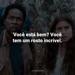 Você está bem? Você tem um rosto incrível.