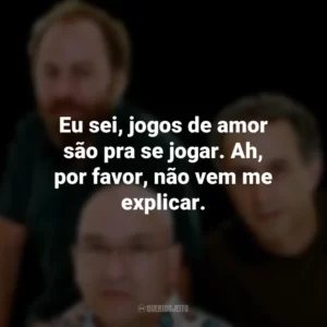 Eu sei, jogos de amor são pra se jogar. Ah, por favor, não vem me explicar. Os Paralamas do Sucesso