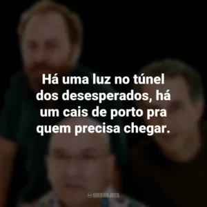 Há uma luz no túnel dos desesperados, há um cais de porto pra quem precisa chegar. Os Paralamas do Sucesso