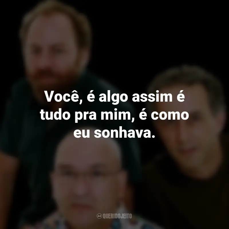 Frases da Banda Os Paralamas do Sucesso: Você, é algo assim é tudo pra mim, é como eu sonhava.