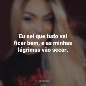 Eu sei que tudo vai ficar bem, e as minhas lágrimas vão secar. Pabllo Vittar