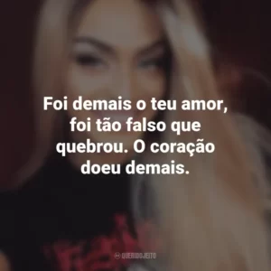 Foi demais o teu amor, foi tão falso que quebrou. O coração doeu demais. Pabllo Vittar