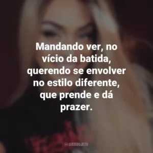 Mandando ver, no vício da batida, querendo se envolver no estilo diferente, que prende e dá prazer. Pabllo Vittar