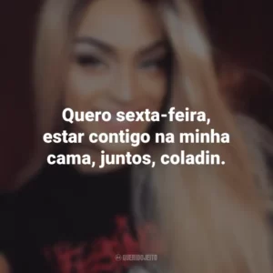 Quero sexta-feira, estar contigo na minha cama, juntos, coladin. Pabllo Vittar