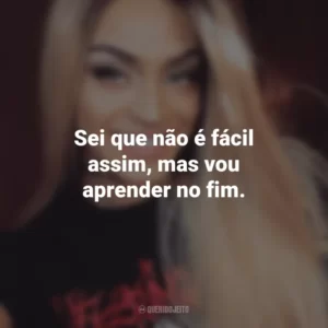 Sei que não é fácil assim, mas vou aprender no fim. Pabllo Vittar