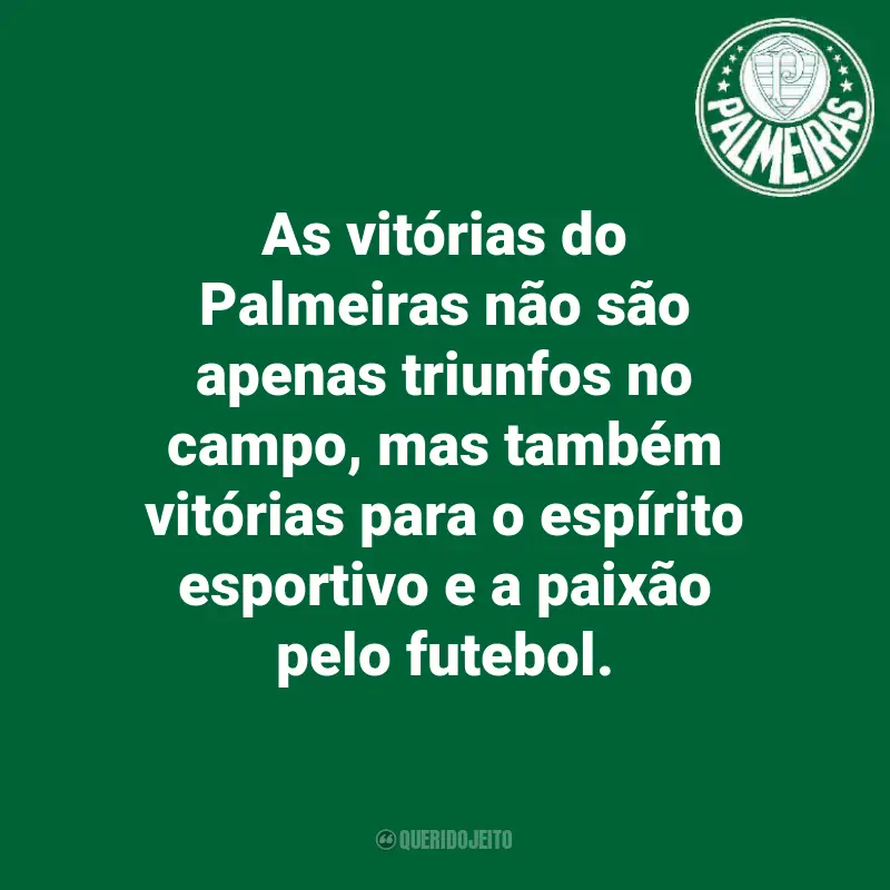 Frases do Palmeiras: As vitórias do Palmeiras não são apenas triunfos no campo, mas também vitórias para o espírito esportivo e a paixão pelo futebol.
