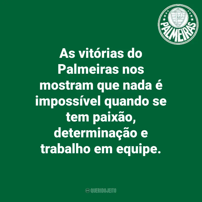 Frases do Palmeiras: As vitórias do Palmeiras nos mostram que nada é impossível quando se tem paixão, determinação e trabalho em equipe.