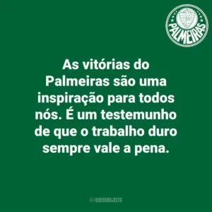 As vitórias do Palmeiras são uma inspiração para todos nós. É um testemunho de que o trabalho duro sempre vale a pena.