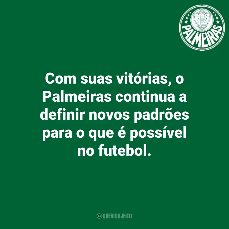 Frases do Palmeiras: Com suas vitórias, o Palmeiras continua a definir novos padrões para o que é possível no futebol.