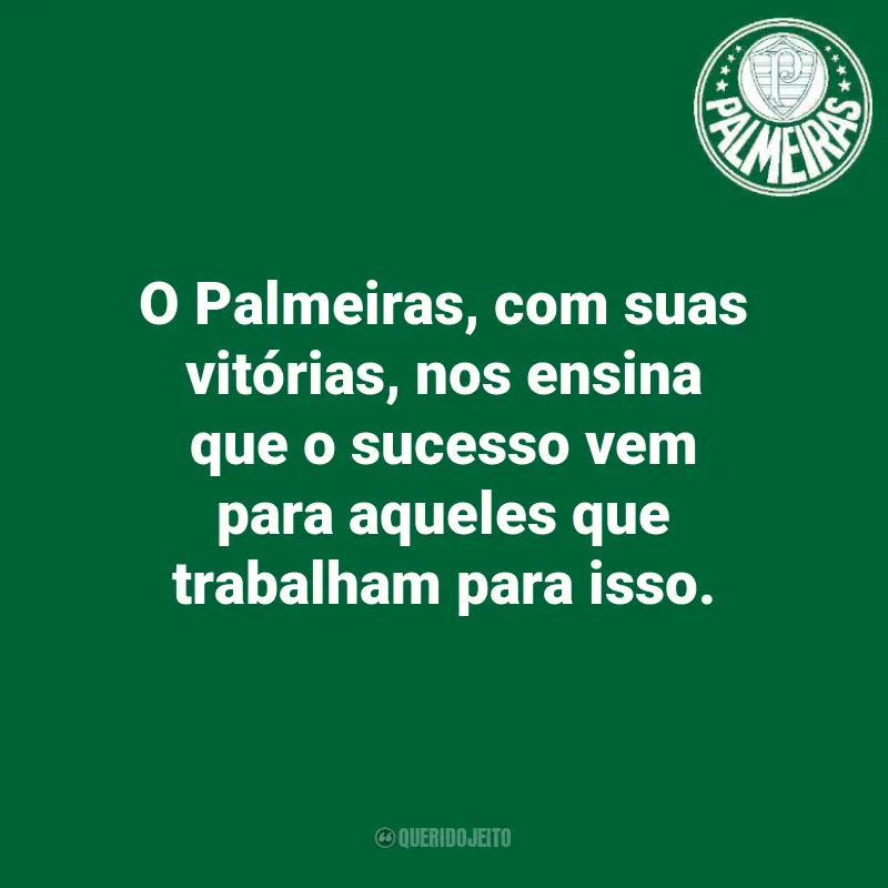 Frases do Palmeiras: O Palmeiras, com suas vitórias, nos ensina que o sucesso vem para aqueles que trabalham para isso.