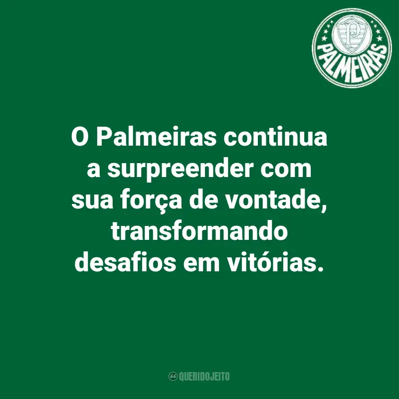 Frases do Palmeiras: O Palmeiras continua a surpreender com sua força de vontade, transformando desafios em vitórias.