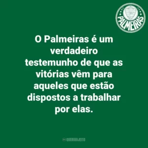 O Palmeiras é um verdadeiro testemunho de que as vitórias vêm para aqueles que estão dispostos a trabalhar por elas.
